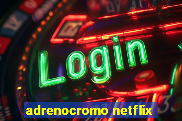 adrenocromo netflix